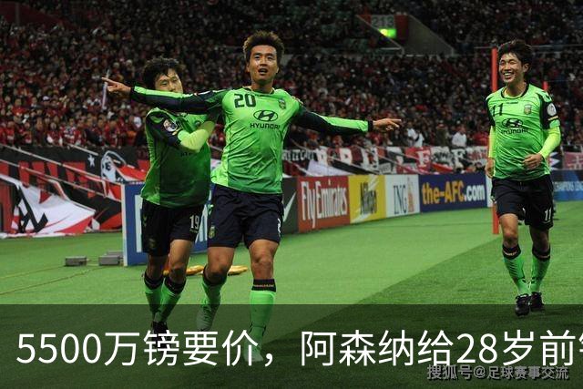 5500万镑要价，阿森纳给28岁前锋标了原价